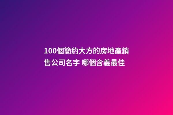 100個簡約大方的房地產銷售公司名字 哪個含義最佳-第1張-公司起名-玄機派